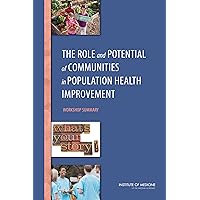 The Role and Potential of Communities in Population Health Improvement: Workshop Summary The Role and Potential of Communities in Population Health Improvement: Workshop Summary Kindle Paperback