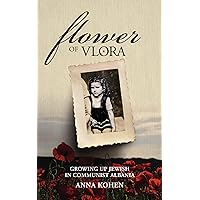 Flower of Vlora: Growing up Jewish in Communist Albania (Holocaust Survivor True Stories) Flower of Vlora: Growing up Jewish in Communist Albania (Holocaust Survivor True Stories) Kindle Paperback Hardcover