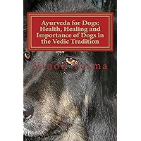 Ayurveda for Dogs: Health, Healing and Importance of Dogs in the Vedic Tradition Ayurveda for Dogs: Health, Healing and Importance of Dogs in the Vedic Tradition Kindle Paperback