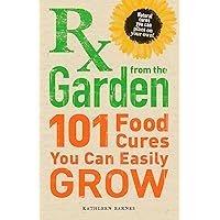 Rx from the Garden: 101 Food Cures You Can Easily Grow Rx from the Garden: 101 Food Cures You Can Easily Grow Kindle Paperback Mass Market Paperback