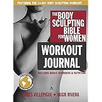 The Body Sculpting Bible for Women Workout Journal: The Ultimate Women's Body Sculpting Series Featuring the Best Weight Training Workouts & Nutrition Plans Guaranteed to Help You Get Toned & Burn Fat The Body Sculpting Bible for Women Workout Journal: The Ultimate Women's Body Sculpting Series Featuring the Best Weight Training Workouts & Nutrition Plans Guaranteed to Help You Get Toned & Burn Fat Diary