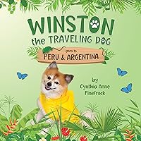 Winston the Traveling Dog goes to Peru & Argentina : Book 3 in the Winston the Traveling Dog Series Winston the Traveling Dog goes to Peru & Argentina : Book 3 in the Winston the Traveling Dog Series Kindle Paperback