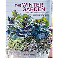 The Winter Garden: Over 35 step-by-step projects for small spaces using foliage and flowers, berries and blooms, and herbs and produce The Winter Garden: Over 35 step-by-step projects for small spaces using foliage and flowers, berries and blooms, and herbs and produce Paperback