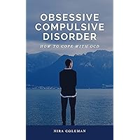 OBSESSIVE COMPULSIVE DISORDER: How to Cope with OCD OBSESSIVE COMPULSIVE DISORDER: How to Cope with OCD Kindle Paperback