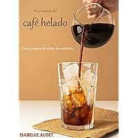 En el mundo del café helado: Cómo preparar la bebida fría definitiva (Spanish Edition)