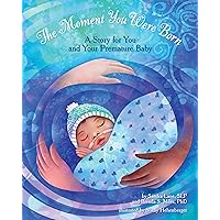 The Moment You Were Born: A Story for You and Your Premature Baby The Moment You Were Born: A Story for You and Your Premature Baby Kindle Hardcover Paperback