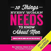 10 Things Every Woman Needs to Know About Men: Understand His Mind and Capture His Heart 10 Things Every Woman Needs to Know About Men: Understand His Mind and Capture His Heart Audible Audiobook Kindle Paperback