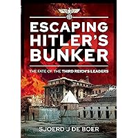 Escaping Hitler's Bunker: The Fate of the Third Reich's Leaders Escaping Hitler's Bunker: The Fate of the Third Reich's Leaders Hardcover Kindle