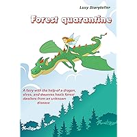 Forest quarantine: A fairy with the help of a dragon, elves, and dwarves heals forest dwellers from an unknown disease, Children's fantasy, Dragon adventures,Children's books ages 4-10 Forest quarantine: A fairy with the help of a dragon, elves, and dwarves heals forest dwellers from an unknown disease, Children's fantasy, Dragon adventures,Children's books ages 4-10 Kindle Paperback