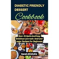 Diabetic Friendly Dessert Cookbook : Best 23 Quick And Easy Delicious Low-carb And Low-sugar Recipes For Beginners Diabetic Friendly Dessert Cookbook : Best 23 Quick And Easy Delicious Low-carb And Low-sugar Recipes For Beginners Kindle Paperback