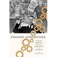 Chasing Automation: The Politics of Technology and Jobs from the Roaring Twenties to the Great Society Chasing Automation: The Politics of Technology and Jobs from the Roaring Twenties to the Great Society Hardcover Kindle