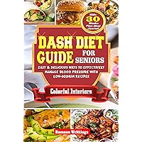 DASH DIET GUIDE FOR SENIORS: EASY AND DELICIOUS WAYS TO EFFECTIVELY MANAGE BLOOD PRESSURE WITH LOW-SODIUM RECIPES DASH DIET GUIDE FOR SENIORS: EASY AND DELICIOUS WAYS TO EFFECTIVELY MANAGE BLOOD PRESSURE WITH LOW-SODIUM RECIPES Kindle Paperback