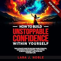 How to Build Unstoppable Confidence Within Yourself: The Ultimate Guide to Building Inner Strength, Unleashing Your Potential, Cultivating a Growth Mindset, and Achieving Your Best Life How to Build Unstoppable Confidence Within Yourself: The Ultimate Guide to Building Inner Strength, Unleashing Your Potential, Cultivating a Growth Mindset, and Achieving Your Best Life Audible Audiobook Kindle Hardcover Paperback
