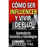 Cómo ser influencer y vivir de ello: Aprenderás secretos y estrategias (Spanish Edition)