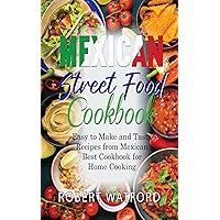 Mexican Street Food Cookbook: Easy to Make and Tasty Recipes from Mexican Best Cookbook for Home Cooking Mexican Street Food Cookbook: Easy to Make and Tasty Recipes from Mexican Best Cookbook for Home Cooking Kindle Hardcover Paperback