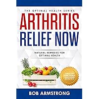 ARTHRITIS RELIEF NOW: Natural Remedies For Optimal Health (Optimal Health Series) ARTHRITIS RELIEF NOW: Natural Remedies For Optimal Health (Optimal Health Series) Kindle Paperback