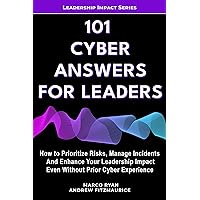101 Cyber Answers For Leaders: How To Prioritize Risks, Manage Incidents And Enhance Your Leadership Impact Even Without Prior Cyber Experience (Leadership Impact Series) 101 Cyber Answers For Leaders: How To Prioritize Risks, Manage Incidents And Enhance Your Leadership Impact Even Without Prior Cyber Experience (Leadership Impact Series) Kindle Hardcover Paperback