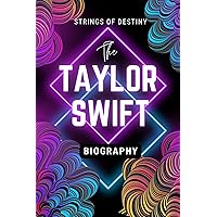 The Taylor Swift Biography: Strings of Destiny The Taylor Swift Biography: Strings of Destiny Kindle Hardcover Paperback