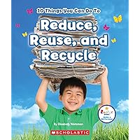 10 Things You Can Do To Reduce, Reuse, and Recycle (Rookie Star: Make a Difference) 10 Things You Can Do To Reduce, Reuse, and Recycle (Rookie Star: Make a Difference) Paperback Library Binding