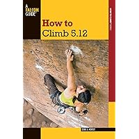 How to Climb 5.12 (How To Climb Series) How to Climb 5.12 (How To Climb Series) Paperback Kindle