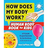 How Does My Body Work? Human Body Book for Kids: STEAM Experiments and Activities for Kids 8-12 How Does My Body Work? Human Body Book for Kids: STEAM Experiments and Activities for Kids 8-12 Paperback Kindle