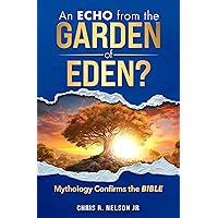AN ECHO FROM THE GARDEN OF EDEN ?: MYTHOLOGY CONFIRMS THE BIBLE AN ECHO FROM THE GARDEN OF EDEN ?: MYTHOLOGY CONFIRMS THE BIBLE Kindle Paperback Hardcover