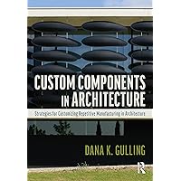 Custom Components in Architecture: Strategies for Customizing Repetitive Manufacturing Custom Components in Architecture: Strategies for Customizing Repetitive Manufacturing Hardcover Kindle Paperback