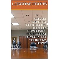 SO YOU WANT TO CONTRIBUTE TO YOUR COMMUNITY AS A BOARD MEMBER - DO YOU KNOW HOW? (Non-Profit Basic Know-How Made Simple) SO YOU WANT TO CONTRIBUTE TO YOUR COMMUNITY AS A BOARD MEMBER - DO YOU KNOW HOW? (Non-Profit Basic Know-How Made Simple) Kindle