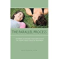 The Parallel Process: Growing Alongside Your Adolescent or Young Adult Child in Treatment The Parallel Process: Growing Alongside Your Adolescent or Young Adult Child in Treatment Paperback Audible Audiobook Kindle