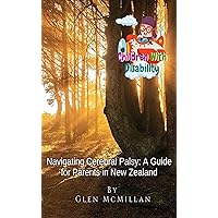 Navigating Cerebral Palsy A Guide for Parents in New Zealand: Navigating Cerebral Palsy A Guide Navigating Cerebral Palsy A Guide for Parents in New Zealand: Navigating Cerebral Palsy A Guide Kindle