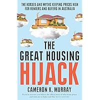 The Great Housing Hijack: The hoaxes and myths keeping prices high for renters and buyers in Australia The Great Housing Hijack: The hoaxes and myths keeping prices high for renters and buyers in Australia Kindle Paperback