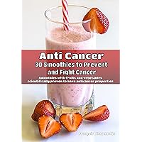 Anti Cancer: 30 Smoothies to Prevent and Fight Cancer: Smoothies with fruits and vegetables scientifically proven to have anticancer properties Anti Cancer: 30 Smoothies to Prevent and Fight Cancer: Smoothies with fruits and vegetables scientifically proven to have anticancer properties Kindle Paperback