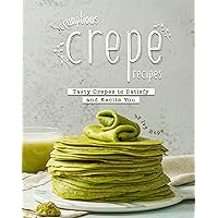 Scrumptious Crepe Recipes: Tasty Crepes to Satisfy and Excite You Scrumptious Crepe Recipes: Tasty Crepes to Satisfy and Excite You Kindle Paperback