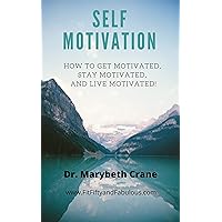 Self-Motivation: How to Get Motivated, Stay Motivated, and Live Motivated! Self-Motivation: How to Get Motivated, Stay Motivated, and Live Motivated! Kindle Paperback
