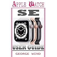 APPLE WATCH SE USER GUIDE: A Step By Step Instruction Manual For Beginners And Seniors To Setup and Master The Apple Watch SE And WatchOS 7 with Easy Tips And Tricks For The New iWatch