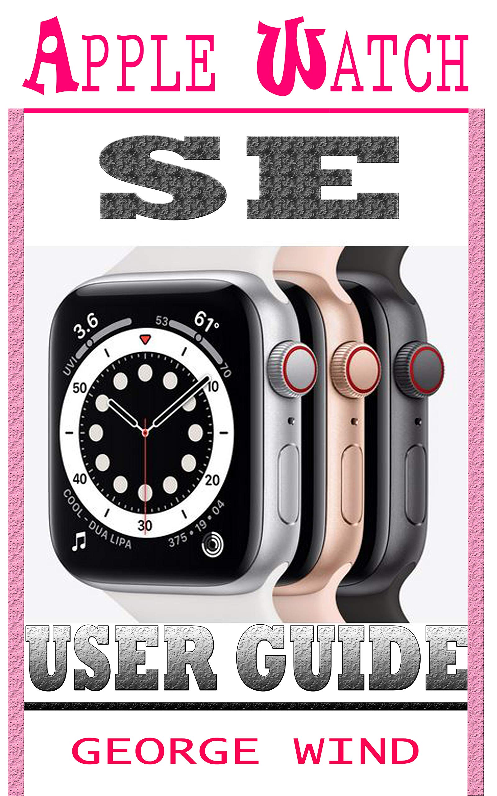 APPLE WATCH SE USER GUIDE: A Step By Step Instruction Manual For Beginners And Seniors To Setup and Master The Apple Watch SE And WatchOS 7 with Easy Tips And Tricks For The New iWatch