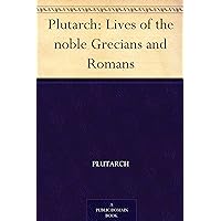 Plutarch: Lives of the noble Grecians and Romans Plutarch: Lives of the noble Grecians and Romans Kindle Paperback Hardcover