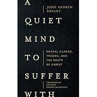 A Quiet Mind to Suffer With: Mental Illness, Trauma, and the Death of Christ A Quiet Mind to Suffer With: Mental Illness, Trauma, and the Death of Christ Paperback Kindle