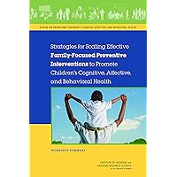 Strategies for Scaling Effective Family-Focused Preventive Interventions to Promote Children's Cognitive, Affective, and Behavioral Health: Workshop Summary Strategies for Scaling Effective Family-Focused Preventive Interventions to Promote Children's Cognitive, Affective, and Behavioral Health: Workshop Summary Kindle Paperback