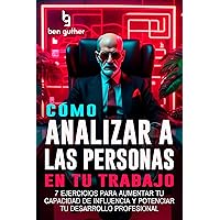 Cómo Analizar a las Personas en tu Trabajo: 7 Ejercicios para Aumentar tu Capacidad de Influencia y Potenciar tu Desarrollo Profesional (Spanish Edition)