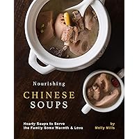 Nourishing Chinese Soups: Hearty Soups to Serve the Family Some Warmth & Love Nourishing Chinese Soups: Hearty Soups to Serve the Family Some Warmth & Love Kindle Paperback