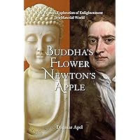 Buddha's Flower - Newton's Apple: One Person's Exploration of Enlightenment in a Material World