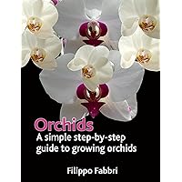 Orchids. A simple Step by Step Guide to Growing Orchids Orchids. A simple Step by Step Guide to Growing Orchids Kindle Paperback
