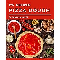 175 Pizza Dough Recipes: A Pizza Dough Cookbook from the Heart! 175 Pizza Dough Recipes: A Pizza Dough Cookbook from the Heart! Kindle Paperback