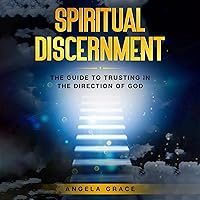 Spiritual Discernment: The Guide to Trusting in the Direction of God: How to Follow the Voice of God, Improve Your Holy Direction and Find Your Purpose & Mission Spiritual Discernment: The Guide to Trusting in the Direction of God: How to Follow the Voice of God, Improve Your Holy Direction and Find Your Purpose & Mission Audible Audiobook Kindle Hardcover Paperback