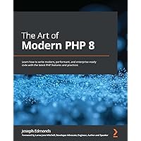 The Art of Modern PHP 8: Learn how to write modern, performant, and enterprise-ready code with the latest PHP features and practices The Art of Modern PHP 8: Learn how to write modern, performant, and enterprise-ready code with the latest PHP features and practices Kindle Paperback