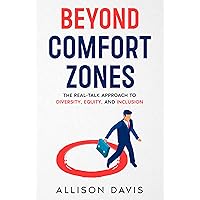 Beyond Comfort Zones: The Real-Talk Approach to Diversity, Equity, and Inclusion Beyond Comfort Zones: The Real-Talk Approach to Diversity, Equity, and Inclusion Kindle Paperback