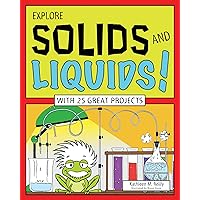 Explore Solids and Liquids!: With 25 Great Projects Explore Solids and Liquids!: With 25 Great Projects Paperback Kindle Hardcover