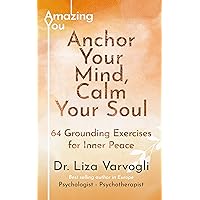 Anchor Your Mind, Calm Your Soul: 64 Grounding Exercises for Inner Peace (Amazing You) Anchor Your Mind, Calm Your Soul: 64 Grounding Exercises for Inner Peace (Amazing You) Kindle Paperback