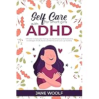 Self-Care for Smart Girls with ADHD: A Proven Girl’s Guide Moving into Adulthood to Embrace the Challenges of Life, Build Confidence and Grow up Fearless (Teens Self Care & Improvment Book 1) Self-Care for Smart Girls with ADHD: A Proven Girl’s Guide Moving into Adulthood to Embrace the Challenges of Life, Build Confidence and Grow up Fearless (Teens Self Care & Improvment Book 1) Kindle Paperback